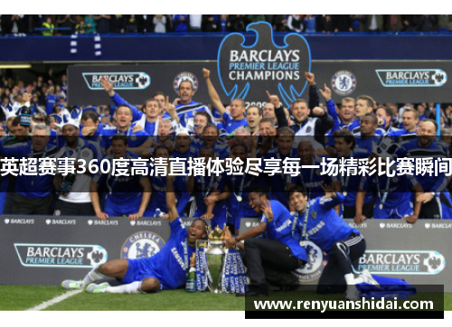 英超赛事360度高清直播体验尽享每一场精彩比赛瞬间