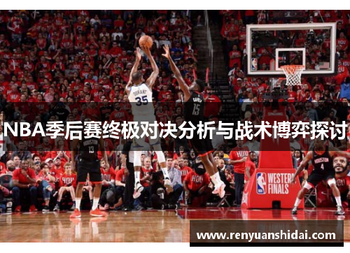 NBA季后赛终极对决分析与战术博弈探讨